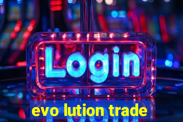 evo lution trade